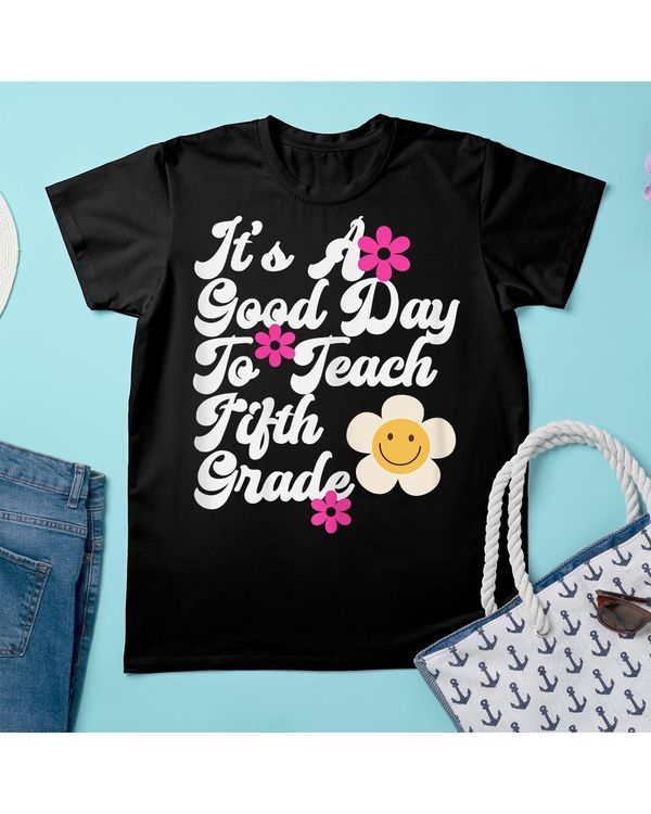 Back To School It's A Good Day To Teach Fifth Grade Teacher Shirt